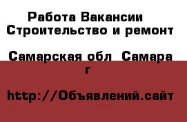 Работа Вакансии - Строительство и ремонт. Самарская обл.,Самара г.